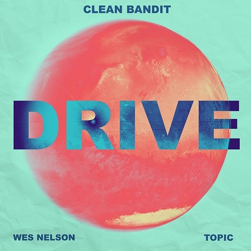 Drive Clean Bandit x Topic feat. Wes Nelson