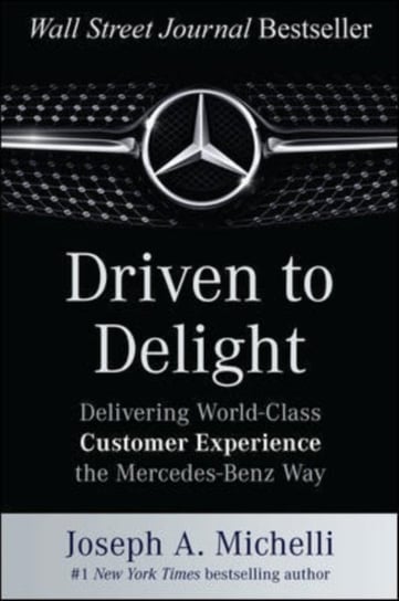 Driven to Delight. Delivering World-Class Customer Experience the Mercedes-Benz Way Michelli Joseph