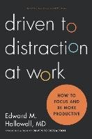 Driven to Distraction at Work: How to Focus and Be More Productive Hallowell Ned