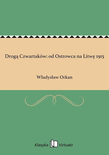 Drogą Czwartaków: od Ostrowca na Litwę 1915 Orkan Władysław