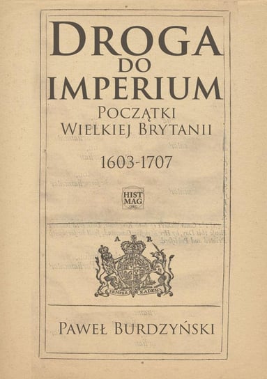 Droga do imperium. Początki Wielkiej Brytanii 1603-1707 Burdzyński Paweł
