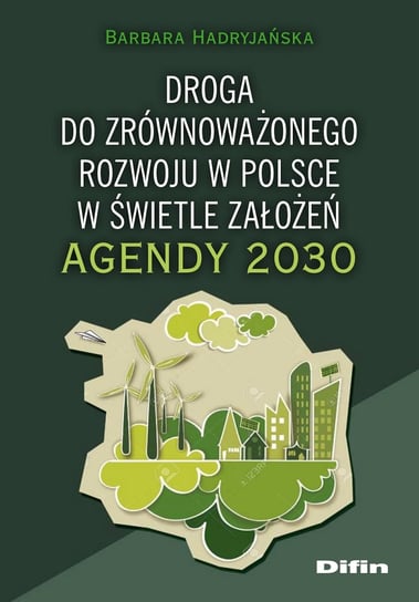 Droga do zrównoważonego rozwoju w Polsce w świetle założeń Agendy 2030 Hadryjańska Barbara
