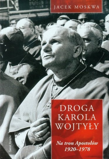 Droga Karola Wojtyły. Tom 1. Na tron Apostołów 1920-1978 Moskwa Jacek