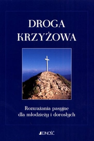 Droga Krzyżowa. Rozważania Pasyjne dla Młodzieży i Dorosłych Opracowanie zbiorowe