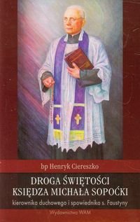 Droga świętości księdza Michała Sopoćki kierownika duchowego i spowiednika s. Faustyny Ciereszko Henryk