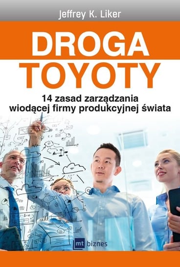Droga Toyoty. 14 zasad zarządzania wiodącej firmy produkcyjnej świata Liker Jeffrey K.