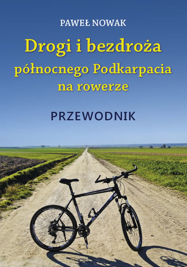 Drogi i bezdroża północnego Podkarpacia na rowerze Nowak Paweł