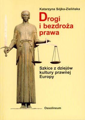Drogi i bezdroża prawa. Szkice z zdiejów kultury prawnej Europy Sójka-Zielińska Katarzyna