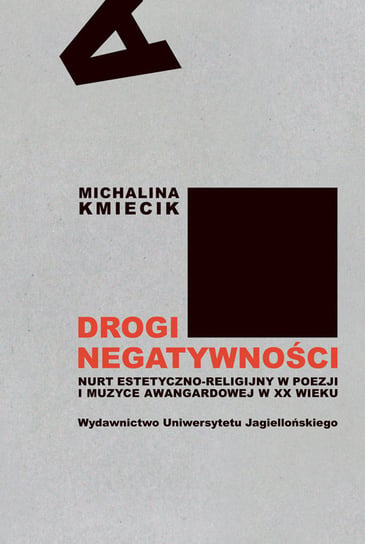 Drogi negatywności. Nurt estetyczno-religijny w poezji i muzyce awangardowej w XX wieku Kmiecik Michalina