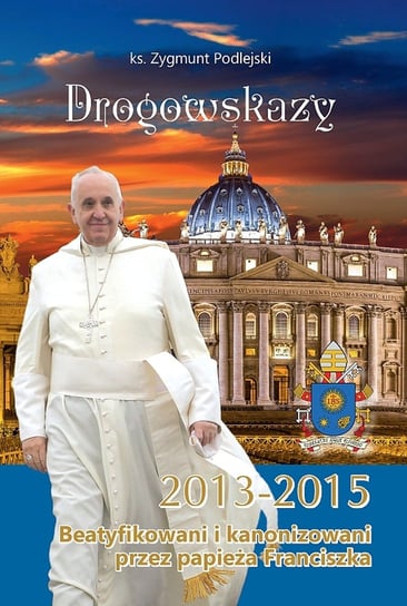 Drogowskazy. Beatyfikowani i kanonizowani przez papieża Franciszka w latach 2013-2015 Podlejski Zygmunt
