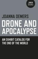 Drone and Apocalypse: An Exhibit Catalog for the End of the World Demers Joanna