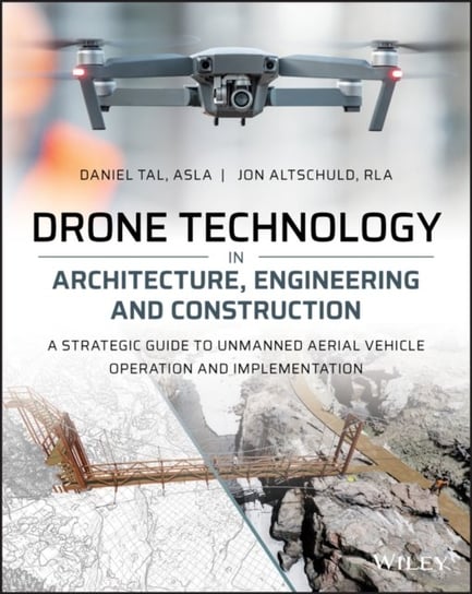 Drone Technology in Architecture, Engineering and Construction. A Strategic Guide to Unmanned Aerial Daniel Tal, Jon Altschuld