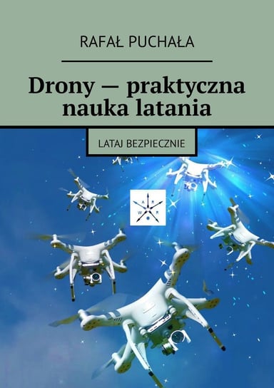 Drony - praktyczna nauka latania Puchała Rafał