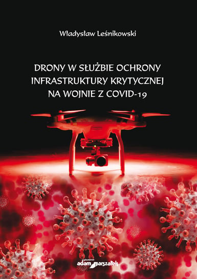 Drony w służbie ochrony infrastruktury krytycznej na wojnie z COVID-19 Leśnikowski Władysław