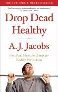 Drop Dead Healthy: One Man's Humble Quest for Bodily Perfection Jacobs A. J.