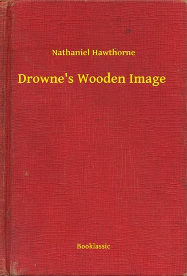 Drowne's Wooden Image Nathaniel Hawthorne