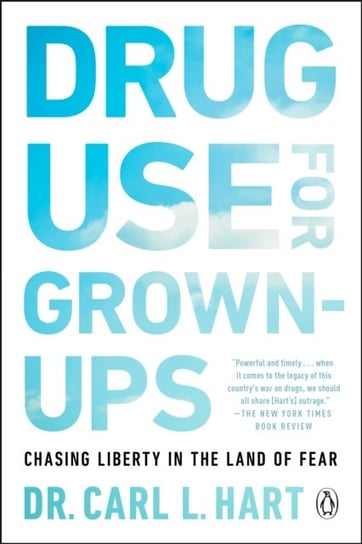 Drug Use For Grown-ups: Chasing Liberty in the Land of Fear Carl L. Hart
