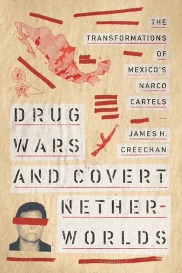 Drug Wars and Covert Netherworlds: The Transformations of Mexicos Narco Cartels James H. Creechan