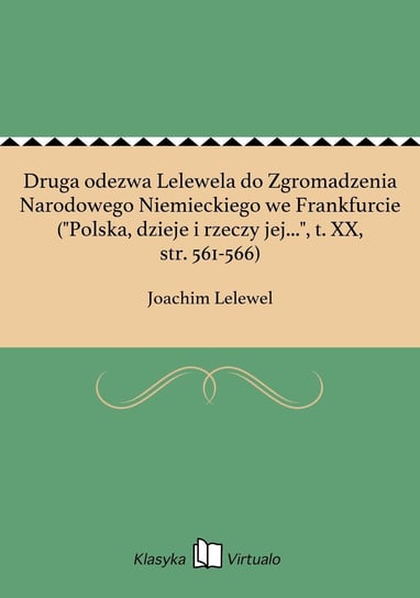 Druga odezwa Lelewela do Zgromadzenia Narodowego Niemieckiego we Frankfurcie ("Polska, dzieje i rzeczy jej...", t. XX, str. 561-566) Lelewel Joachim