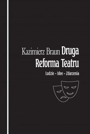 Druga reforma teatru. Ludzie - Idee - Zdarzenia Braun Kazimierz