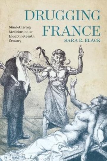 Drugging France: Mind-Altering Medicine in the Long Nineteenth Century McGill-Queen's University Press