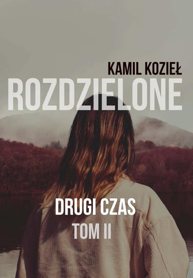 Drugi czas. Rozdzielone. Tom 2 Kozieł Kamil