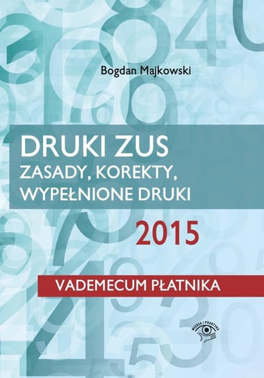 Druki Zus. Zasady, korekty, wypełnione druki 2015. Vademecum płatnika Majkowski Bogdan