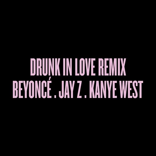 Drunk in Love Remix Beyoncé feat. Jay-Z, Kanye West