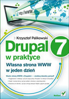 Drupal 7 w praktyce. Własna strona www w jeden dzień Palikowski Krzysztof