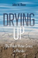 Drying Up: The Fresh Water Crisis in Florida Dunn John M.