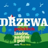 Drzewa polskich lasów, sadów i pól Opracowanie zbiorowe
