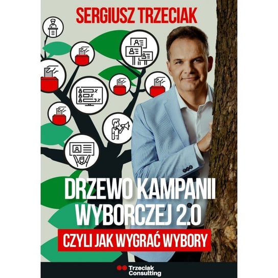 Drzewo Kampanii Wyborczej 2.0. Czyli jak wygrać wybory Trzeciak Sergiusz