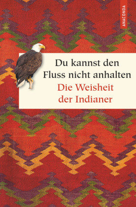 Du kannst den Fluss nicht anhalten - Weisheiten der Indianer Anaconda Verlag