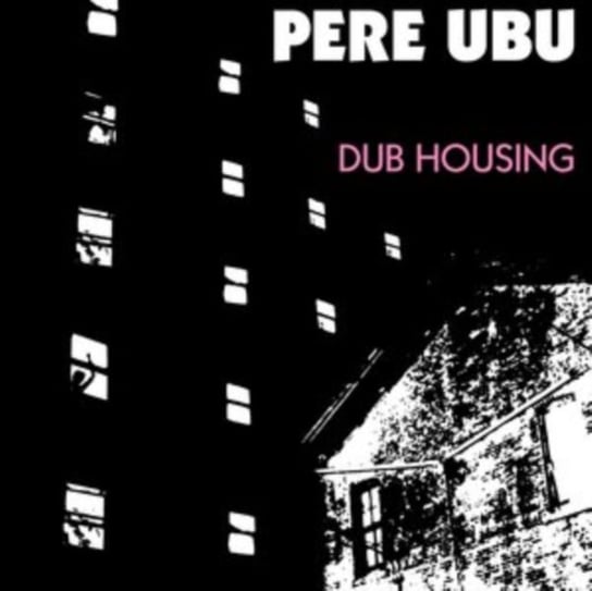 Dub Housing Pere Ubu
