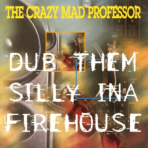 Dub Them Silly ina Firehouse The Crazy Mad Professor