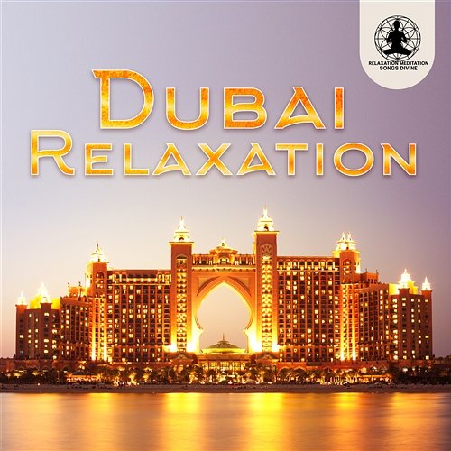 Dubai Relaxation: Arabian Chill Lounge, Oriental Music Nights, Unique Treasure of the Orient Relaxation Meditation Songs Divine