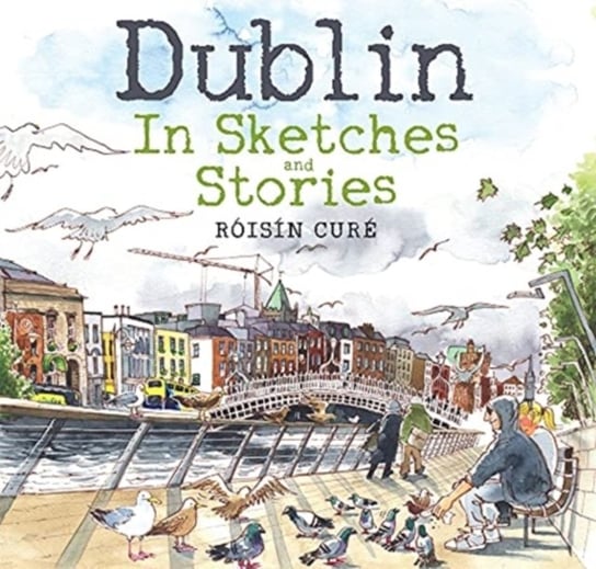 Dublin: in Sketches and Stories Roisin Cure