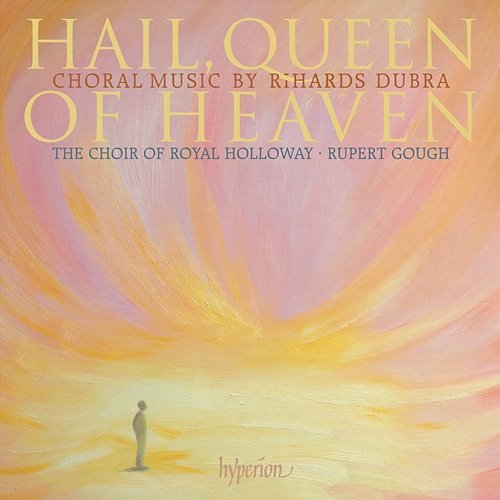 Dubra: Hail, Queen of Heaven & Other Choral Works The Choir Of Royal Holloway, Rupert Gough