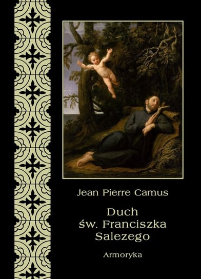 Duch św. Franciszka Salezego, czyli wierny obraz myśli i uczuć tego świętego Camus Jean Pierre