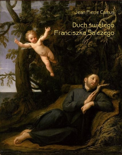 Duch świętego Franciszka Salezego, czyli wierny obraz myśli i uczuć tego świętego Camus Jean Pierre