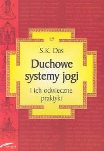 Duchowe systemy jogi i ich odwieczne praktyki Das S.K.