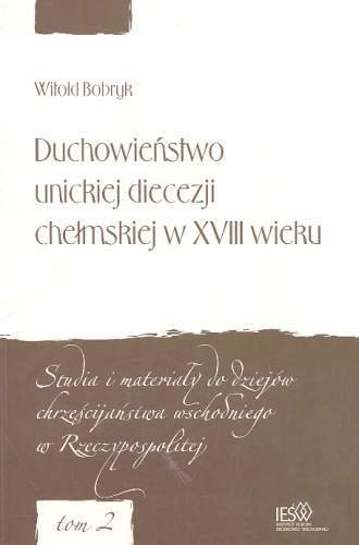 Duchowieństwo Unickiej Diecezji Chełmskiej w XVIII Wieku Bobryk Witold