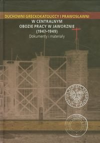 Duchowni greckokatoliccy i prawosławni w Centralnym Obozie Pracy w Jaworznie 1947-1949.3 Dokumenty i materiały Jagiełło Maria