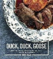 Duck, Duck, Goose: Recipes and Techniques for Cooking Ducks and Geese, Both Wild and Domesticated Shaw Hank