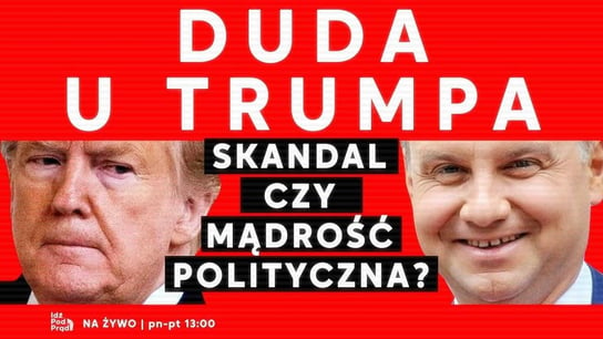 Duda u Trumpa. Skandal czy mądrość polityczna? - Idź Pod Prąd Na Żywo - podcast - audiobook Opracowanie zbiorowe