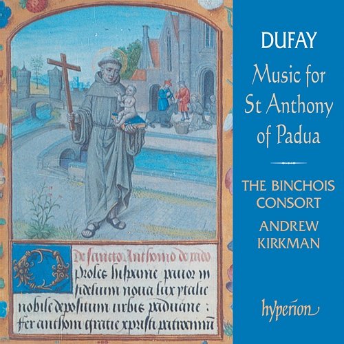 Dufay: Music for St Anthony of Padua The Binchois Consort, Andrew Kirkman