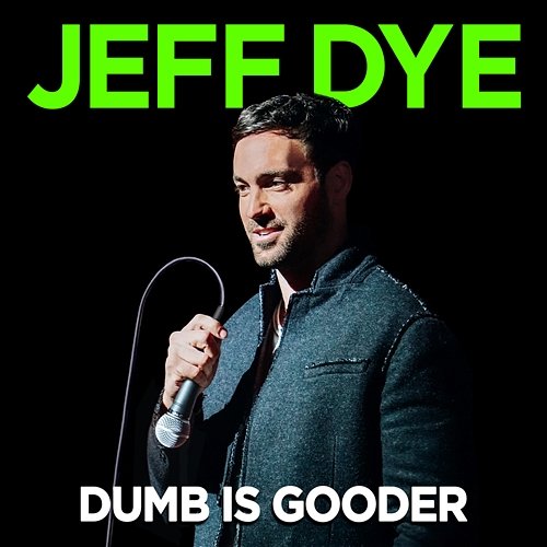 Dumb Is Gooder Jeff Dye