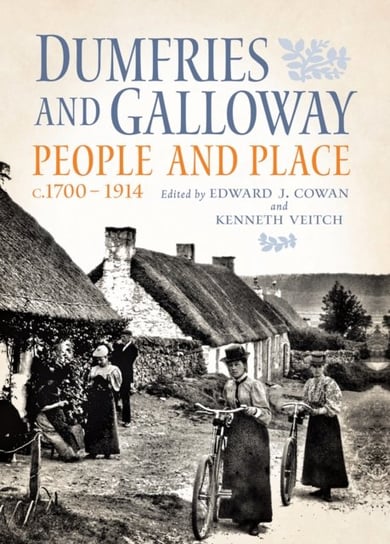 Dumfries and Galloway: People and Place, c.1700-1914 Opracowanie zbiorowe