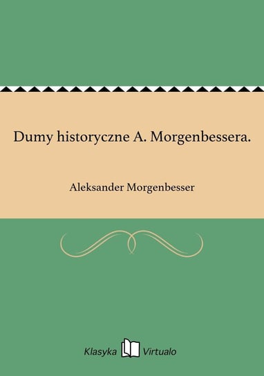 Dumy historyczne A. Morgenbessera. Morgenbesser Aleksander