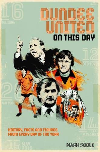 Dundee United On This Day. History, Facts & Figures from Every Day of the Year Mark Poole